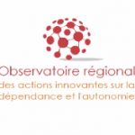 Observatoire Régional des Actions Innovantes sur la Dépendance et l’Autonomie